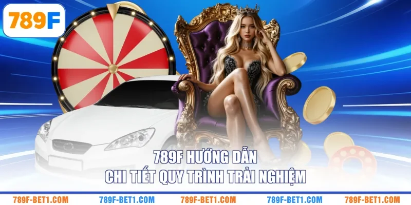 789F hướng dẫn chi tiết quy trình trải nghiệm