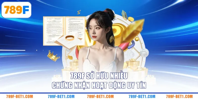 789F sở hữu nhiều chứng nhận hoạt động uy tín