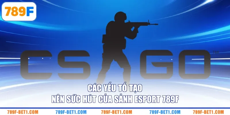 Các yếu tố tạo nên sức hút của sảnh Esport 789F