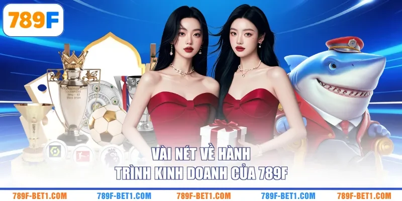 Vài nét về hành trình kinh doanh của 789F